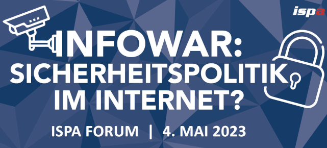 Grafik zur Veranstaltung "Infowar: Sicherheitspolitik im Internet", ISPA Forum 4. Mai 2023