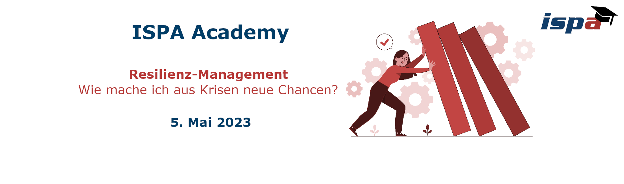 ISPA Academy Resilienz-Management: Wie mache ich aus Krisen neue Chancen? 5. Mai 2023. ISPA-Academy-Logo rechts oben; Frau, die resilient ist und umfallende W&auml;nde aufh&auml;lt.