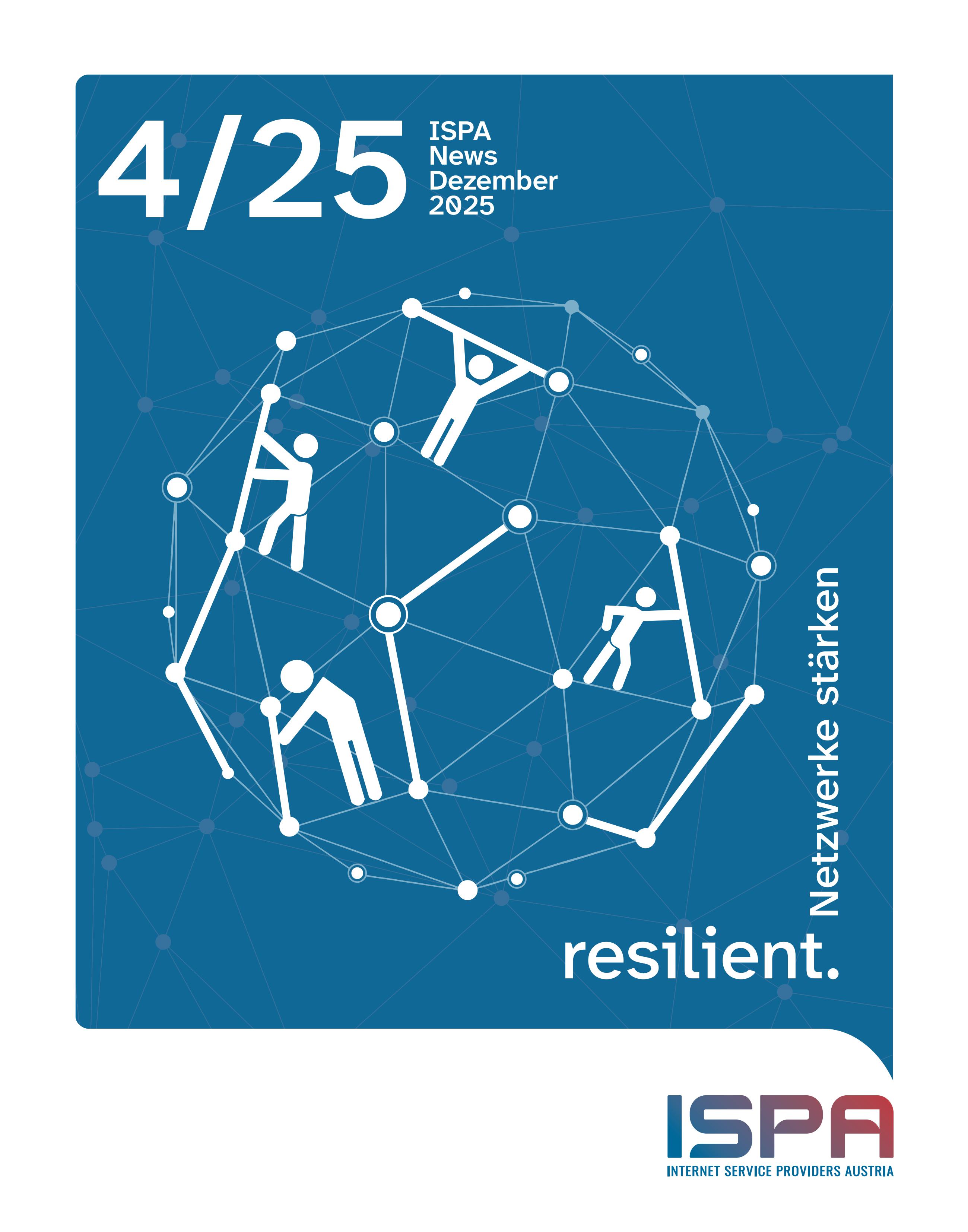 Auf dem Cover der ISPA News zum Ende des vierten Quartals 2025 ist ein ballf&ouml;rmiges Netz zu sehen, in dem Strichm&auml;nnchen die einzelnen Netzverbindungen verst&auml;rken. Darunter steht der Titel "resilient. Netzwerke st&auml;rken". Sie wurde im Dezember 2025 produziert.