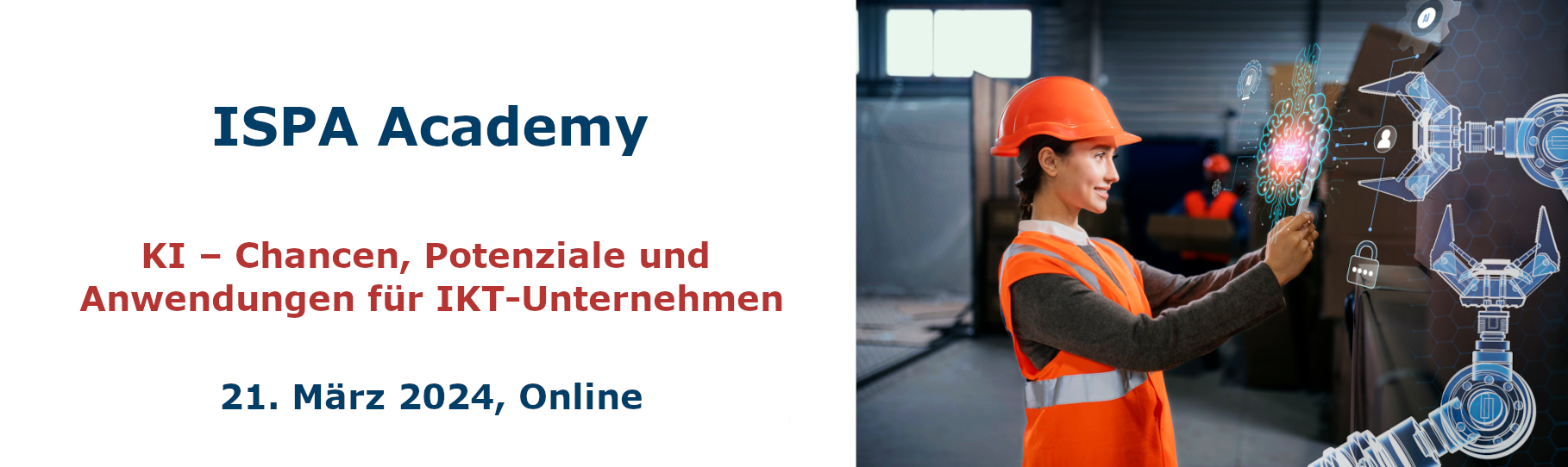 <p>Header ISPA Academy KI</p> ISPA-Academy: Webinar: KI – Chancen, Potenziale und Anwendungen für IKT-Unternehmen, 21. März 2024, Online; Stockfoto Frau mit Warnweste und Helm arbeitet an einer Maschine, symbolhaft sind Hologramme über die Maschine gelegt, die andeuten, dass sie mit künstlicher Intelligenz operieren