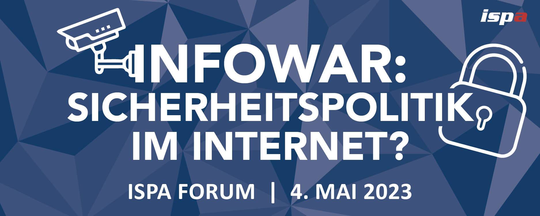 <p>Header ISPA Forum</p> Grafik zur Veranstaltung "Infowar: Sicherheitspolitik im Internet", ISPA Forum 4. Mai 2023